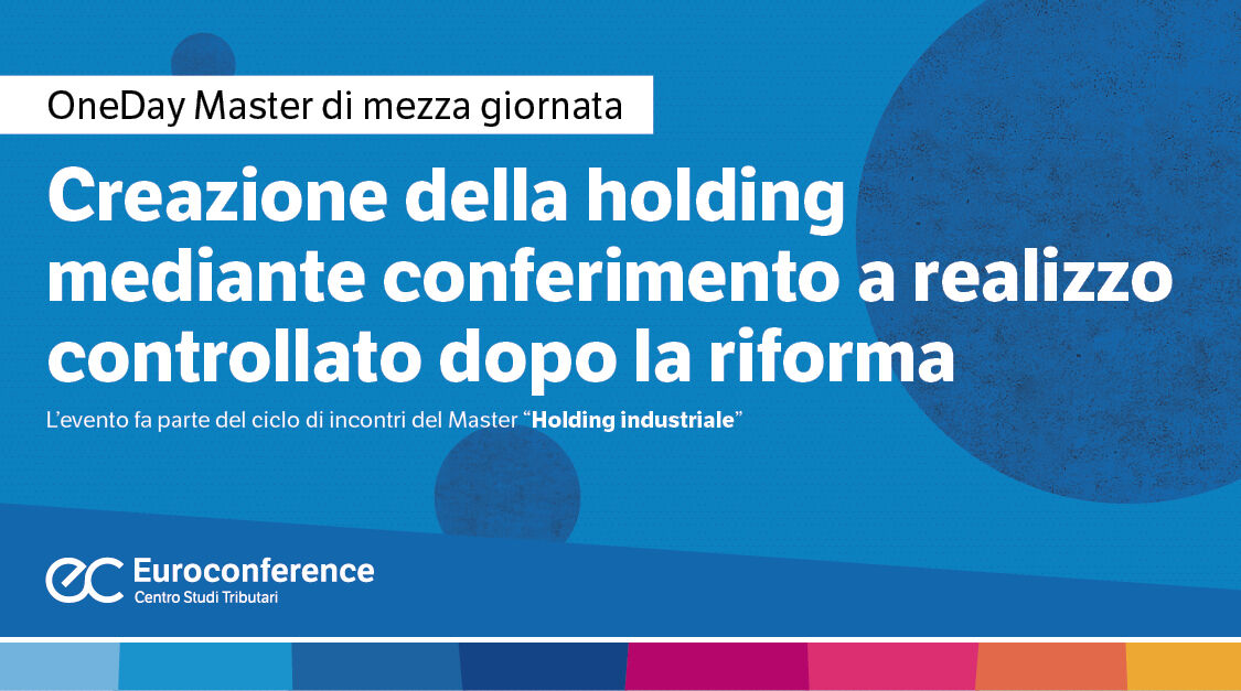 Immagine Creazione della holding mediante conferimento a realizzo controllato dopo la riforma | Euroconference
